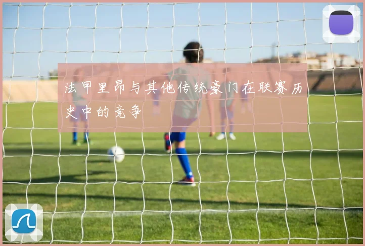 法甲里昂与其他传统豪门在联赛历史中的竞争